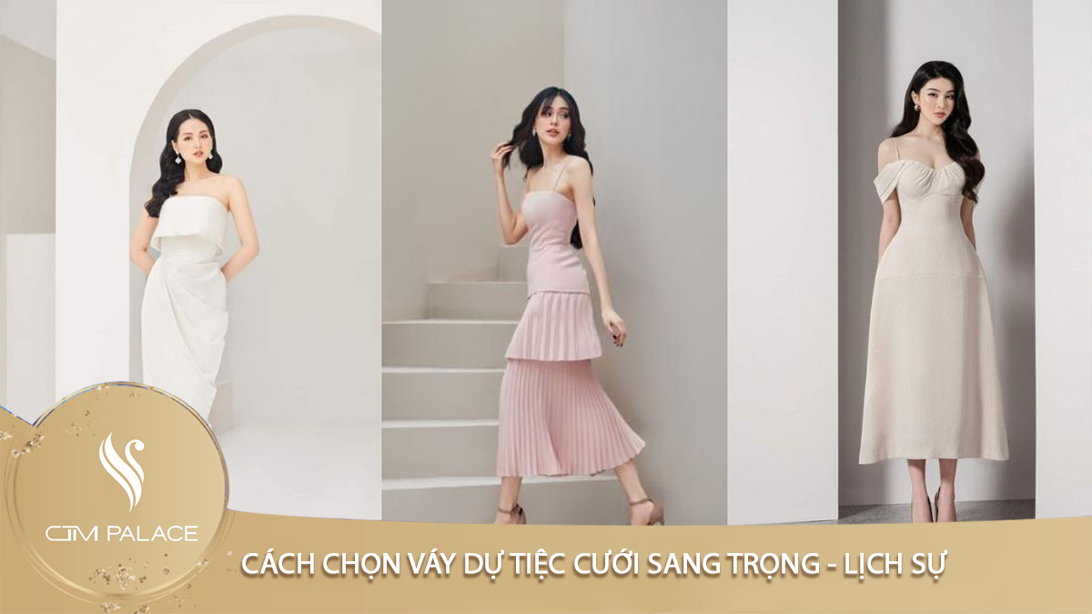 CÁCH CHỌN VÁY DỰ TIỆC CƯỚI SANG TRỌNG LỊCH SỰ